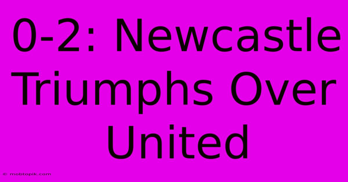 0-2: Newcastle Triumphs Over United