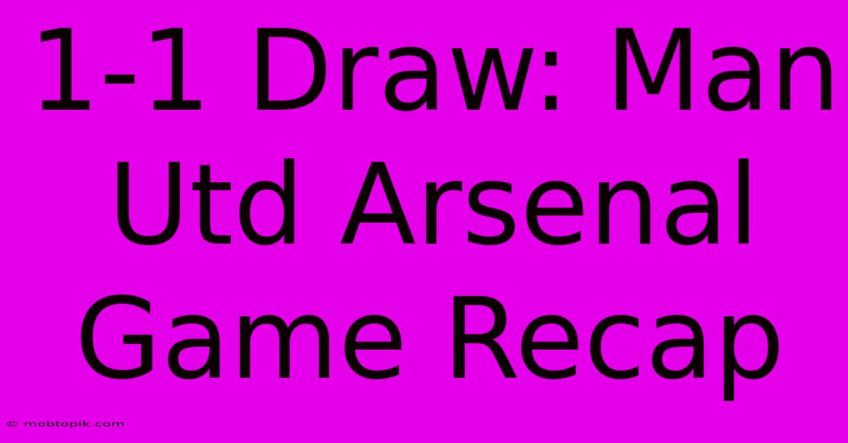 1-1 Draw: Man Utd Arsenal Game Recap