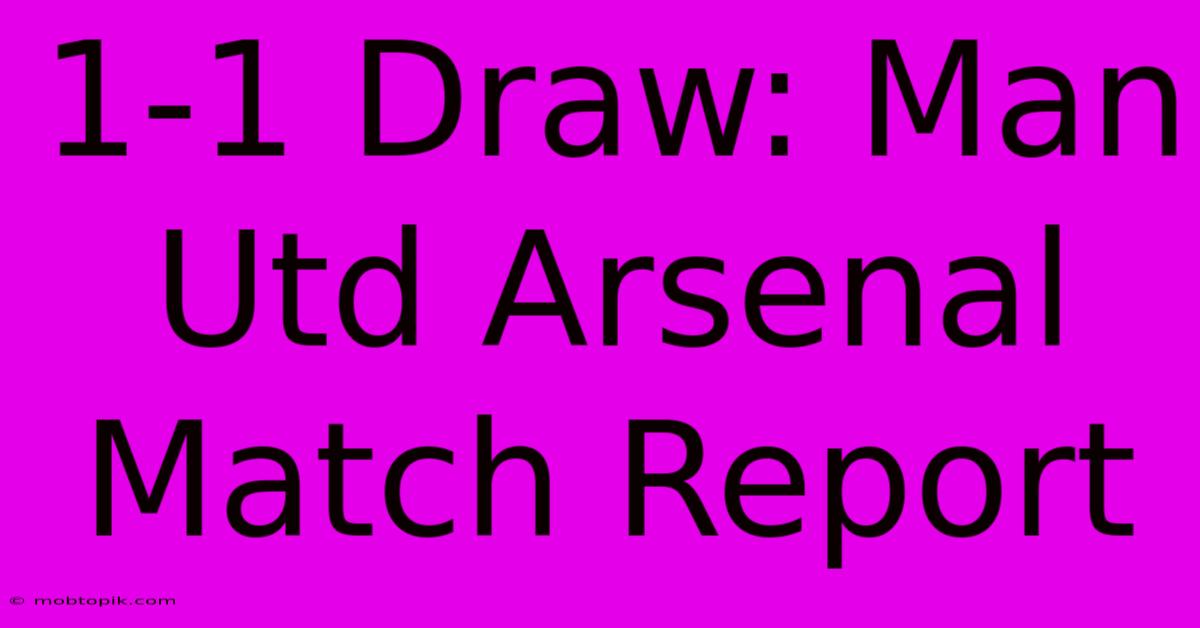 1-1 Draw: Man Utd Arsenal Match Report