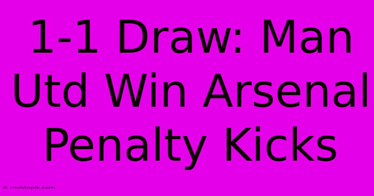 1-1 Draw: Man Utd Win Arsenal Penalty Kicks