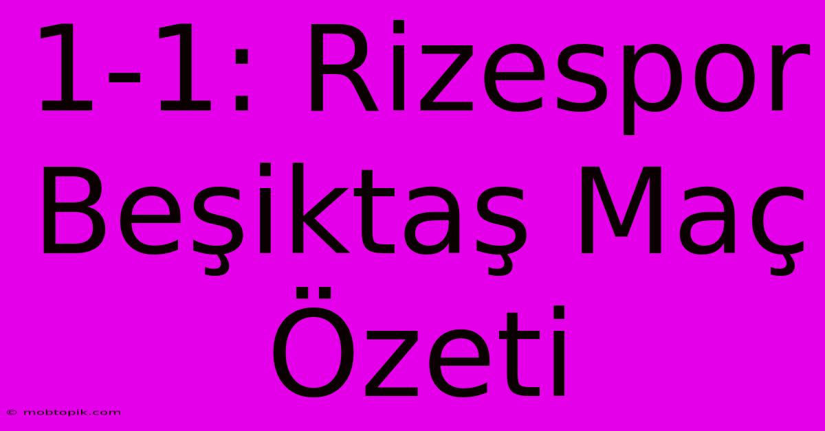 1-1: Rizespor Beşiktaş Maç Özeti