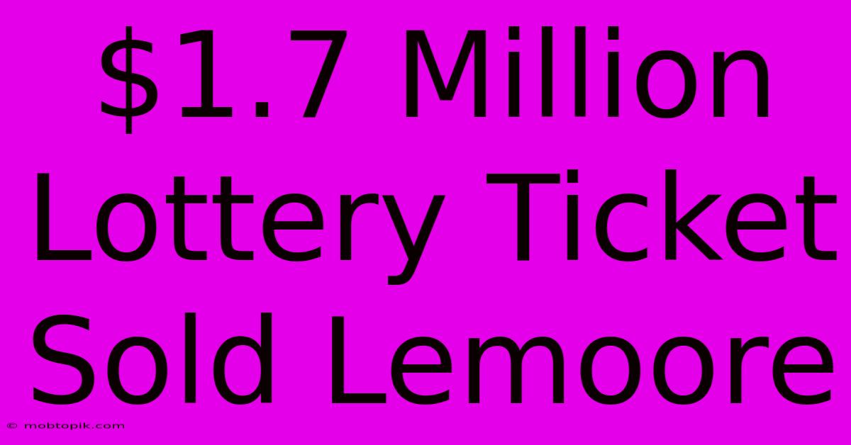 $1.7 Million Lottery Ticket Sold Lemoore