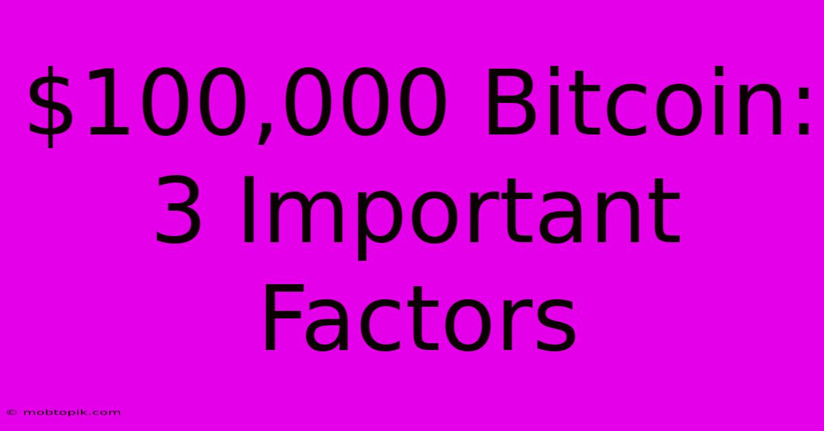 $100,000 Bitcoin: 3 Important Factors $100,000 Bitcoin: 3 Important Factors