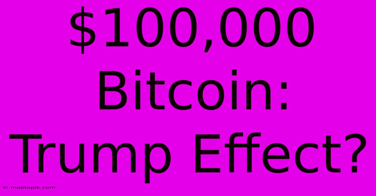 $100,000 Bitcoin: Trump Effect? $100,000 Bitcoin: Trump Effect?