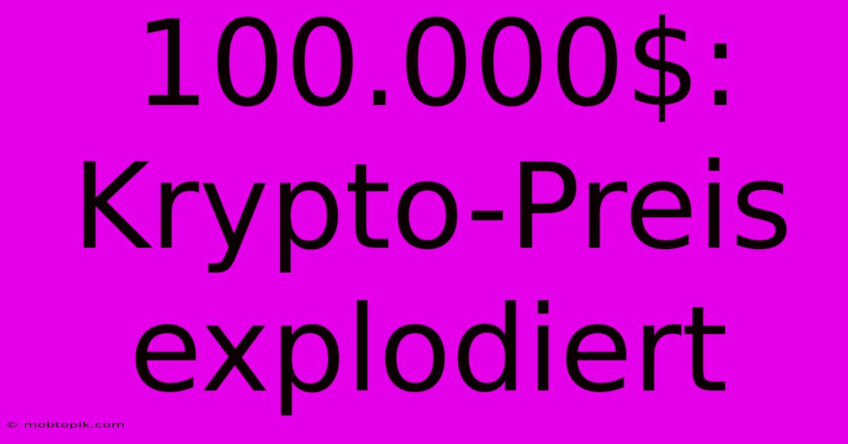 100.000$: Krypto-Preis Explodiert 100.000$: Krypto-Preis Explodiert