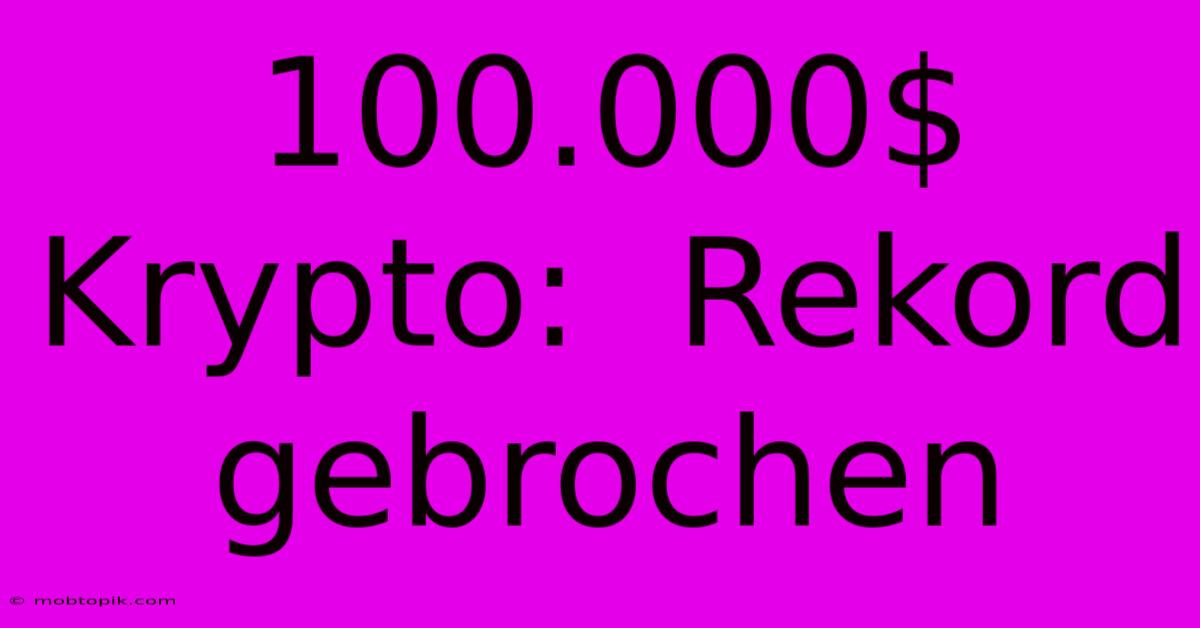 100.000$ Krypto: Rekord Gebrochen 100.000$ Krypto: Rekord Gebrochen