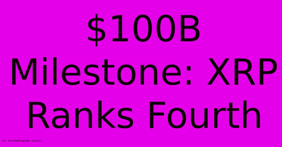 $100B Milestone: XRP Ranks Fourth $100B Milestone: XRP Ranks Fourth