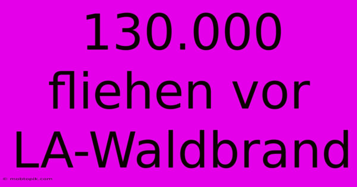 130.000 Fliehen Vor LA-Waldbrand