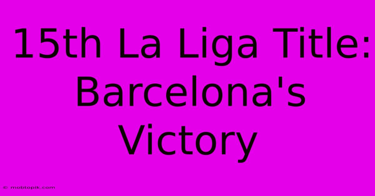 15th La Liga Title: Barcelona's Victory