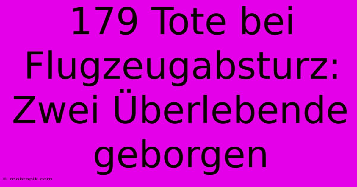 179 Tote Bei Flugzeugabsturz:  Zwei Überlebende Geborgen