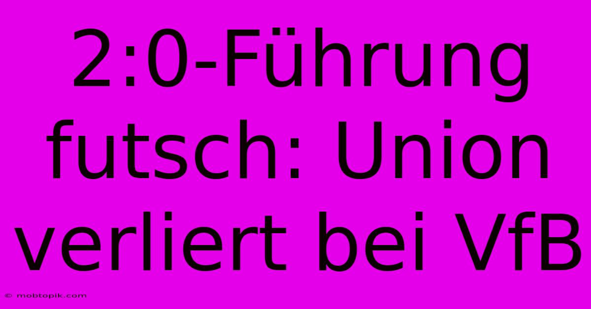 2:0-Führung Futsch: Union Verliert Bei VfB 2:0-Führung Futsch: Union Verliert Bei VfB