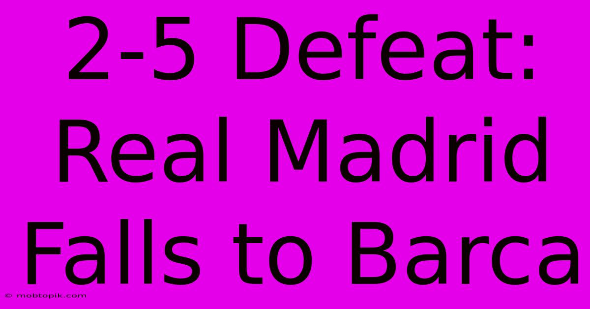 2-5 Defeat: Real Madrid Falls To Barca