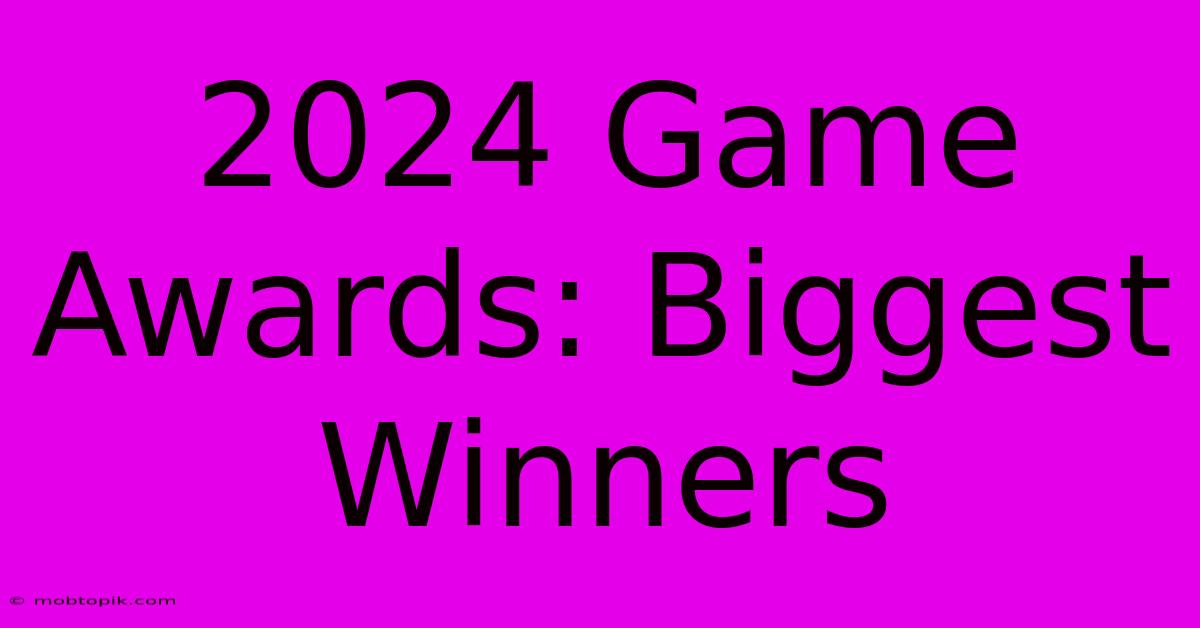 2024 Game Awards: Biggest Winners 2024 Game Awards: Biggest Winners