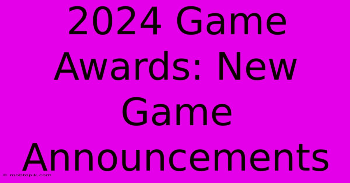 2024 Game Awards: New Game Announcements 2024 Game Awards: New Game Announcements
