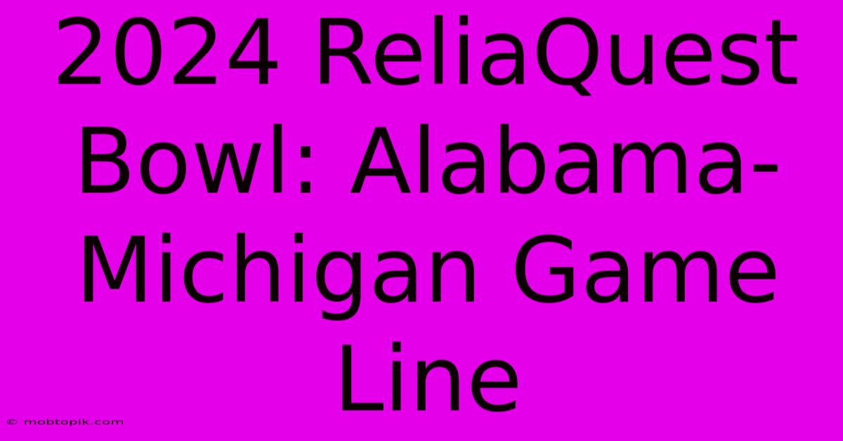 2024 ReliaQuest Bowl: Alabama-Michigan Game Line