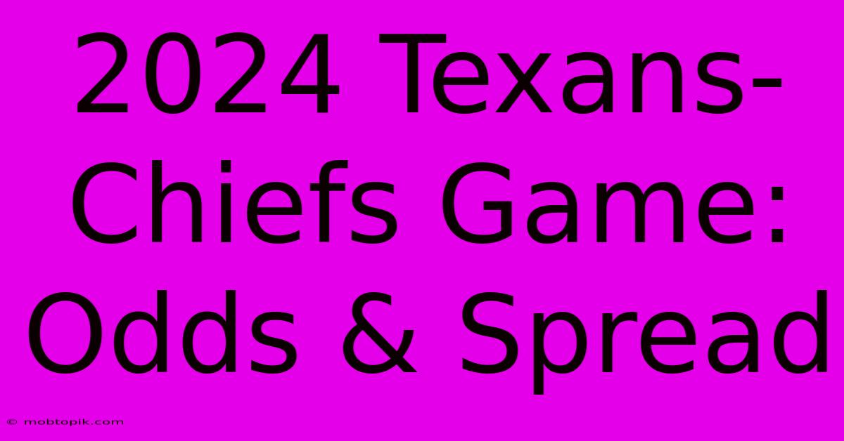 2024 Texans-Chiefs Game: Odds & Spread