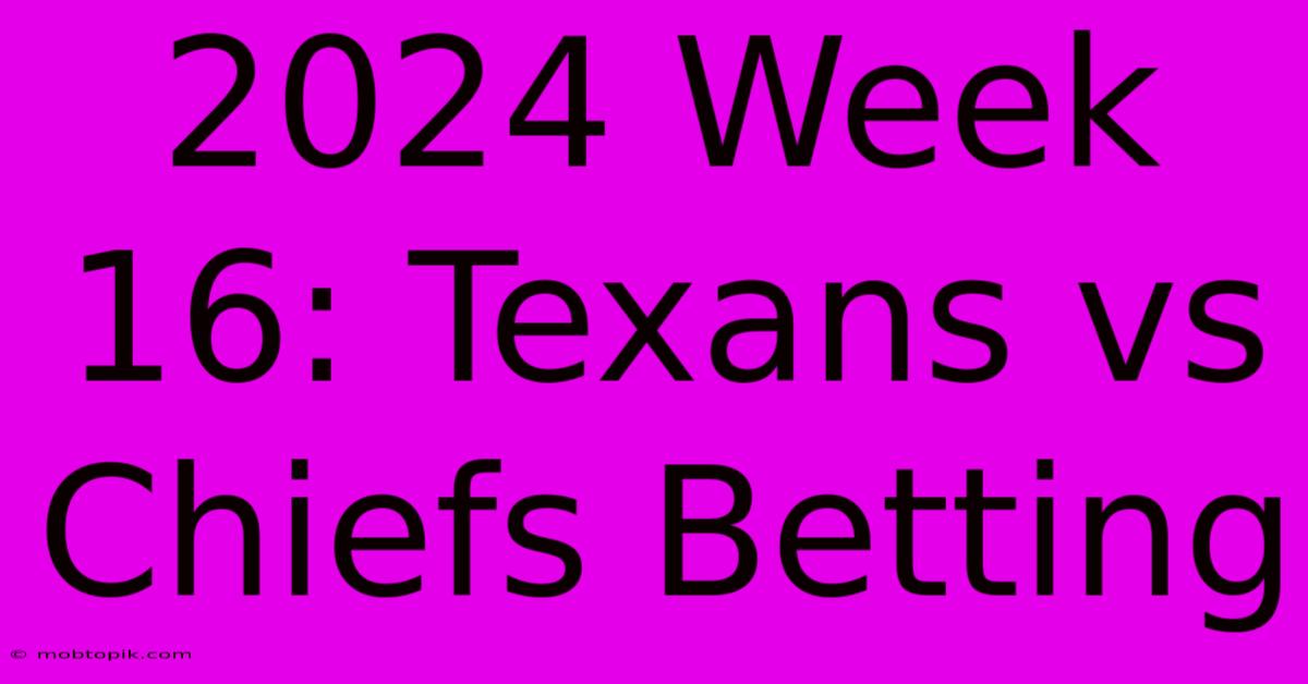 2024 Week 16: Texans Vs Chiefs Betting