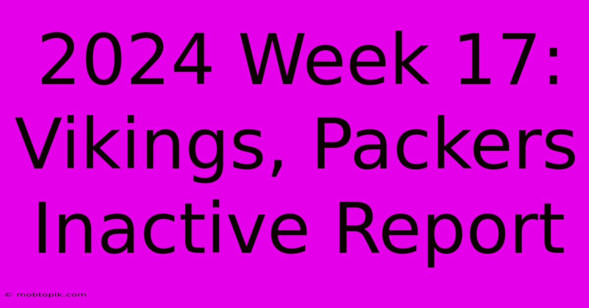 2024 Week 17: Vikings, Packers Inactive Report