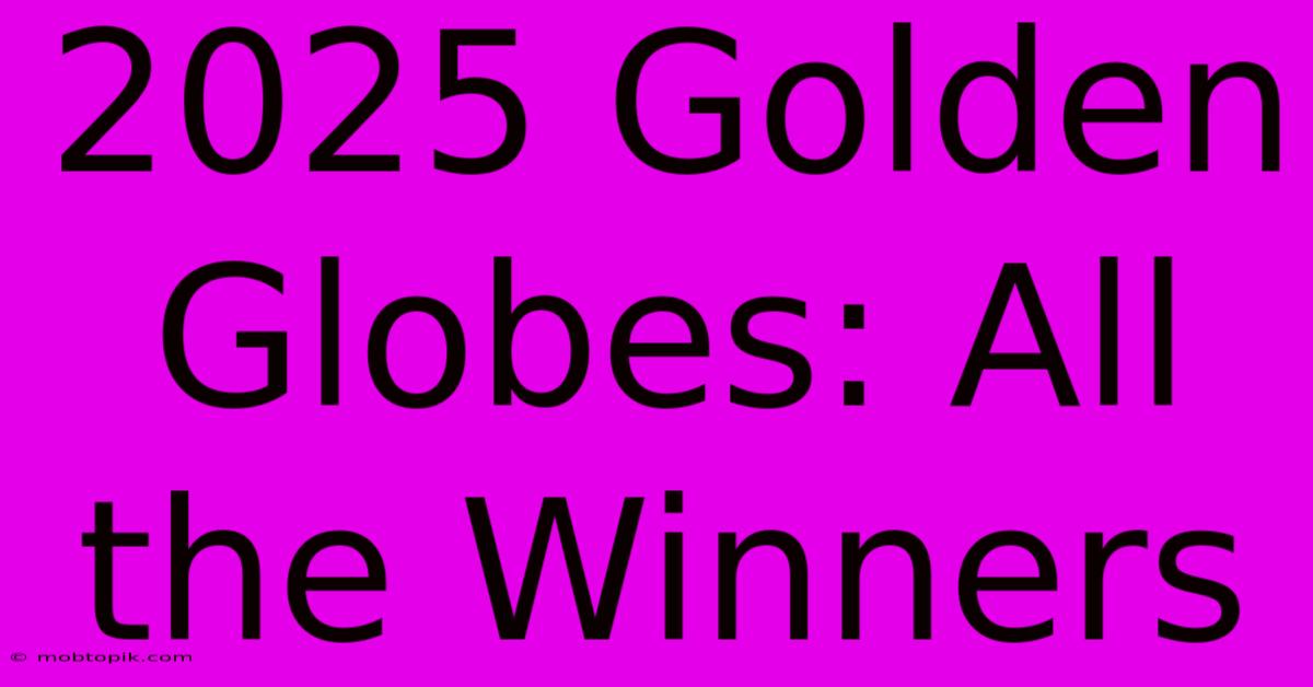 2025 Golden Globes: All The Winners