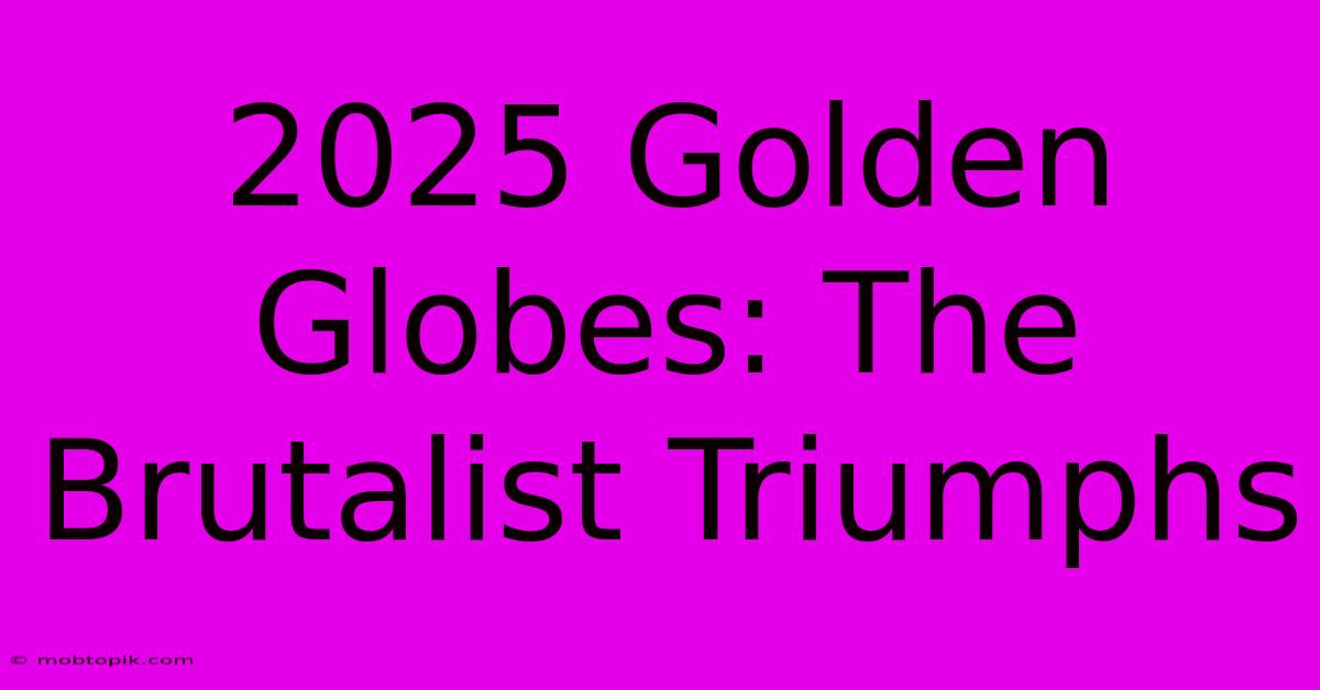 2025 Golden Globes: The Brutalist Triumphs