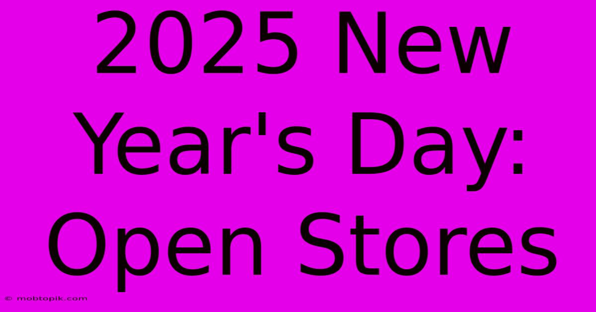 2025 New Year's Day: Open Stores