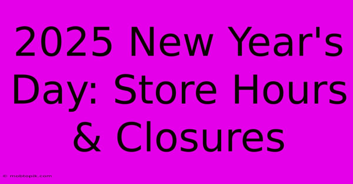 2025 New Year's Day: Store Hours & Closures