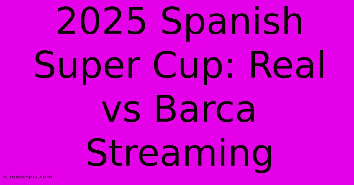 2025 Spanish Super Cup: Real Vs Barca Streaming