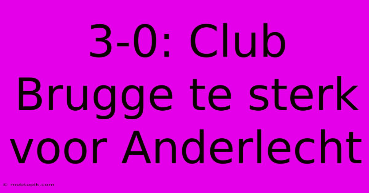 3-0: Club Brugge Te Sterk Voor Anderlecht