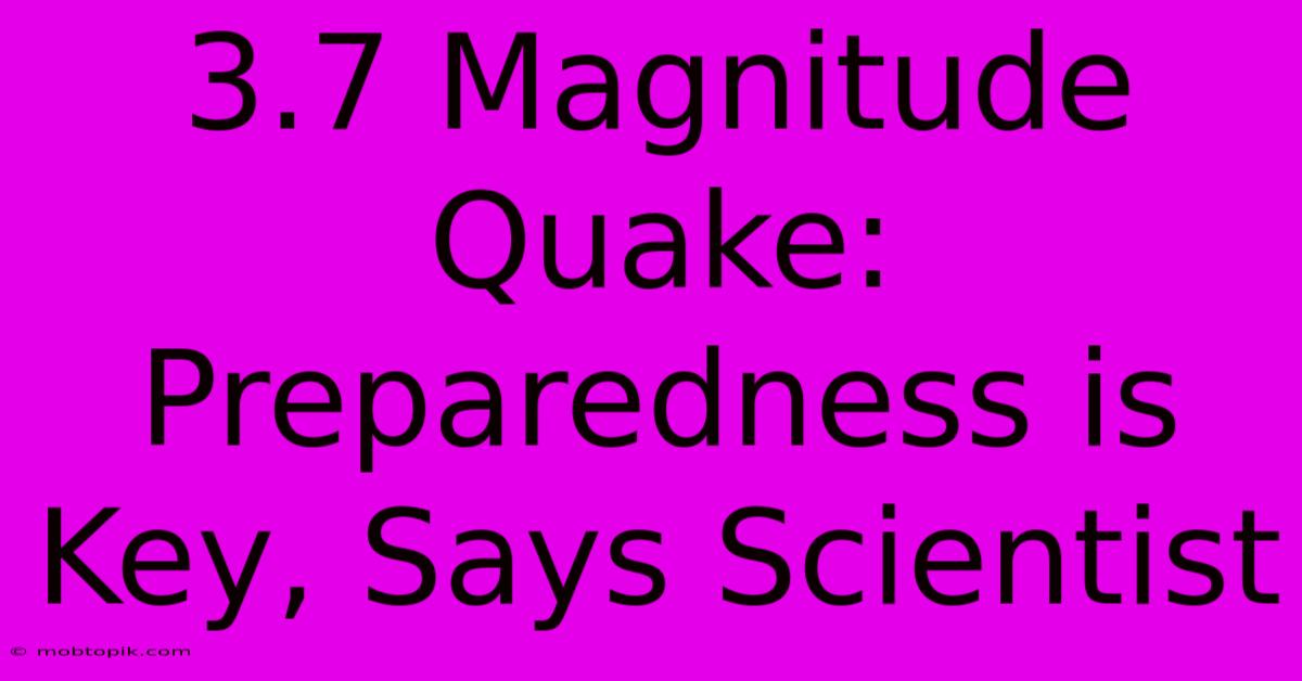 3.7 Magnitude Quake: Preparedness Is Key, Says Scientist