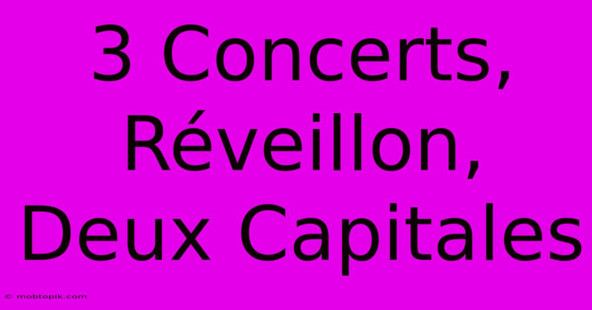 3 Concerts, Réveillon, Deux Capitales