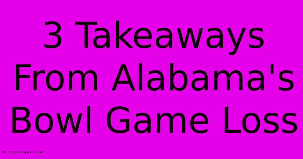 3 Takeaways From Alabama's Bowl Game Loss