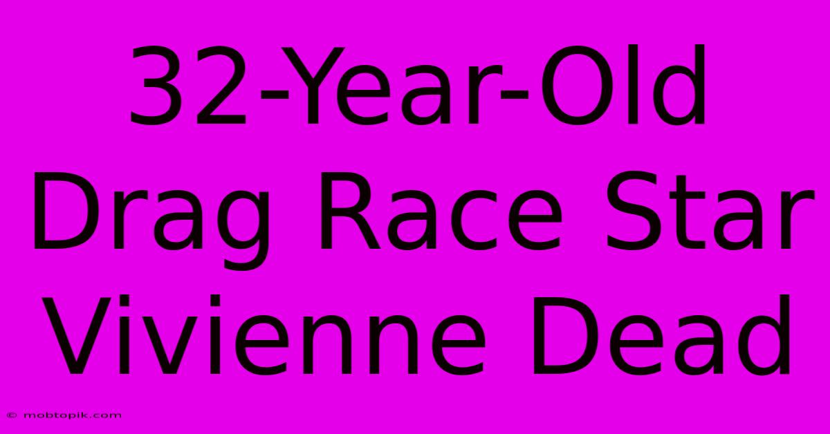 32-Year-Old Drag Race Star Vivienne Dead