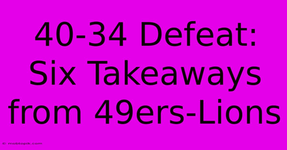 40-34 Defeat: Six Takeaways From 49ers-Lions