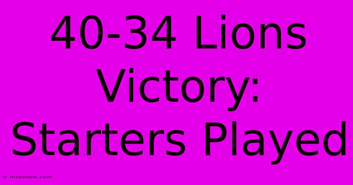 40-34 Lions Victory: Starters Played