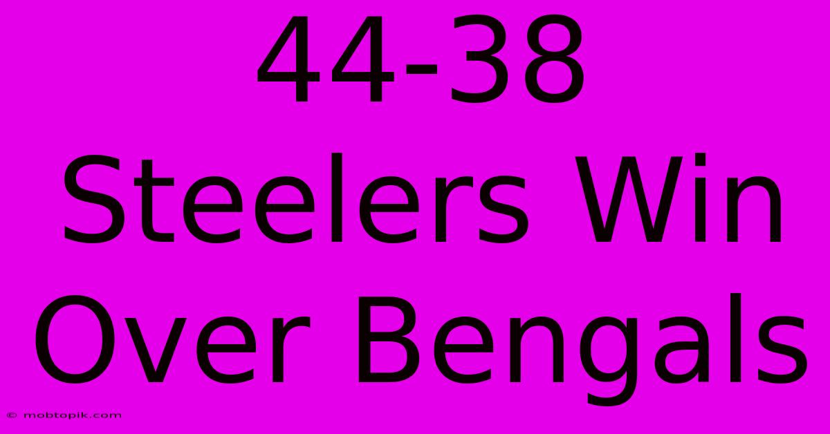 44-38 Steelers Win Over Bengals 44-38 Steelers Win Over Bengals