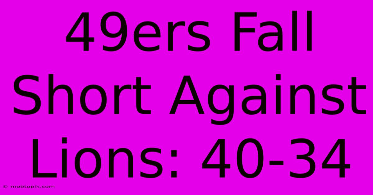 49ers Fall Short Against Lions: 40-34