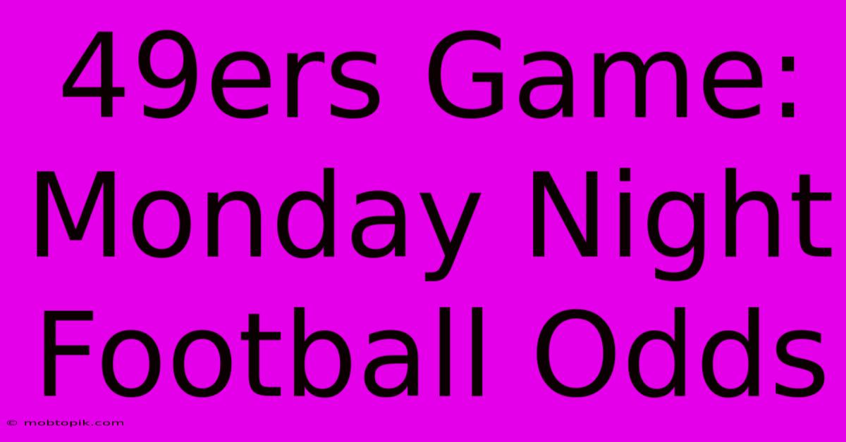 49ers Game: Monday Night Football Odds