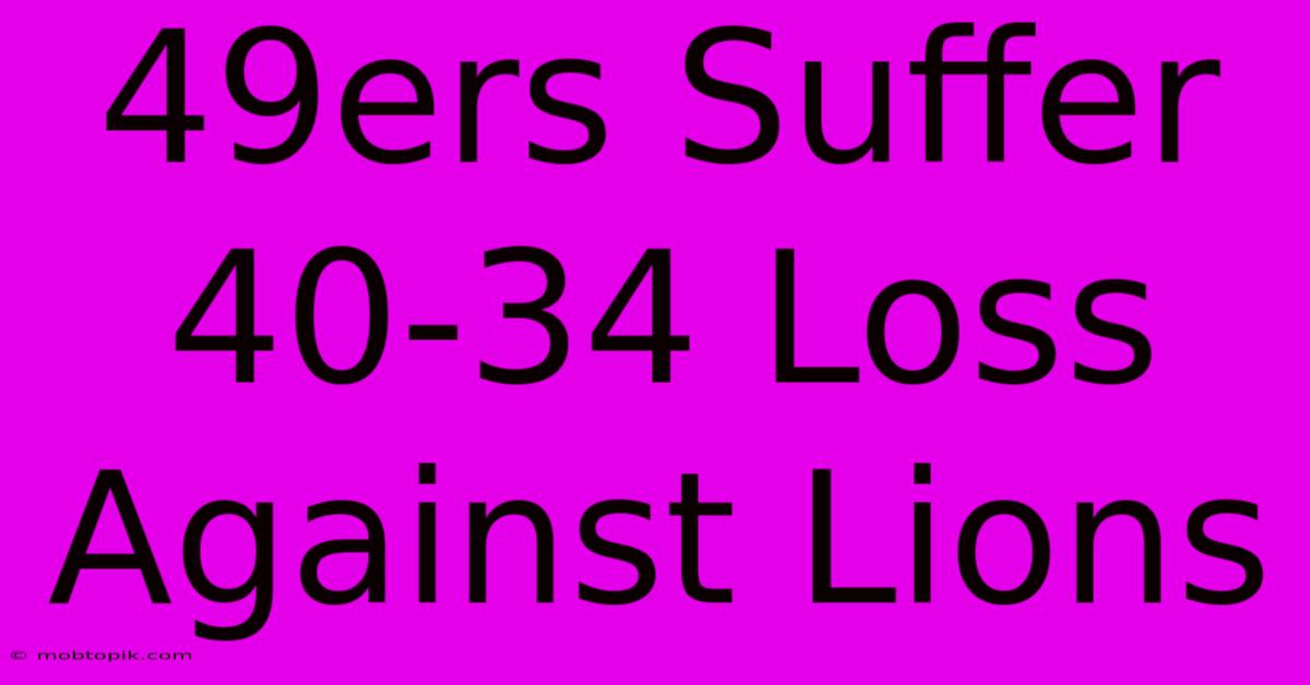 49ers Suffer 40-34 Loss Against Lions