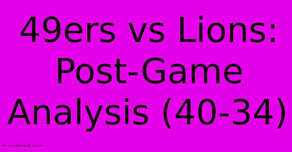 49ers Vs Lions: Post-Game Analysis (40-34)