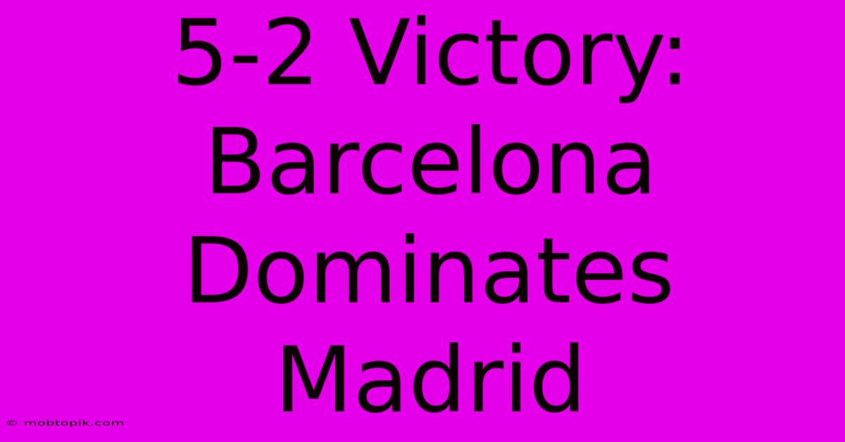 5-2 Victory: Barcelona Dominates Madrid