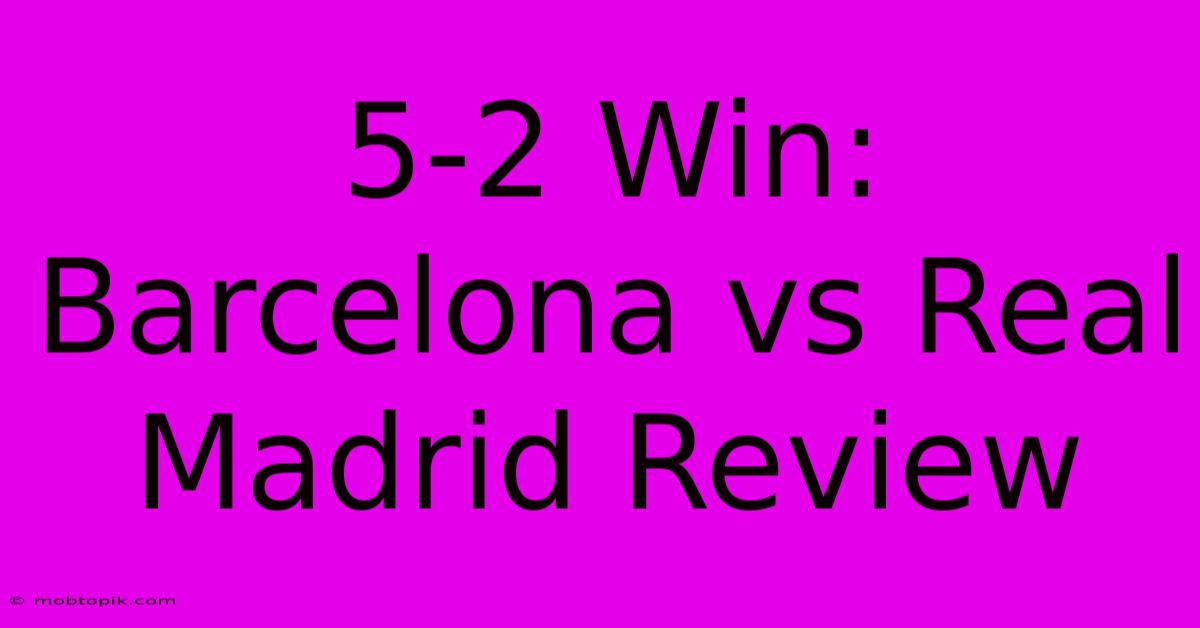 5-2 Win: Barcelona Vs Real Madrid Review