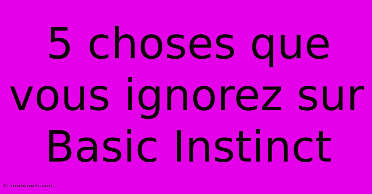 5 Choses Que Vous Ignorez Sur Basic Instinct