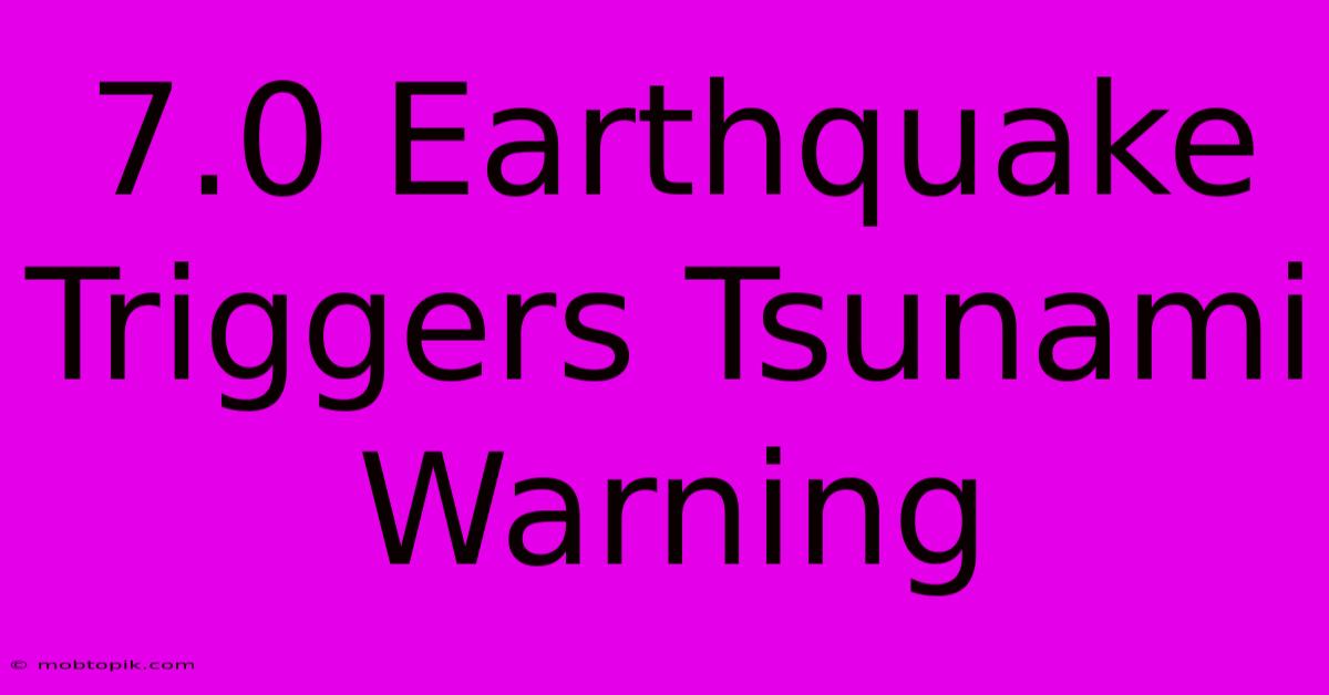 7.0 Earthquake Triggers Tsunami Warning 7.0 Earthquake Triggers Tsunami Warning