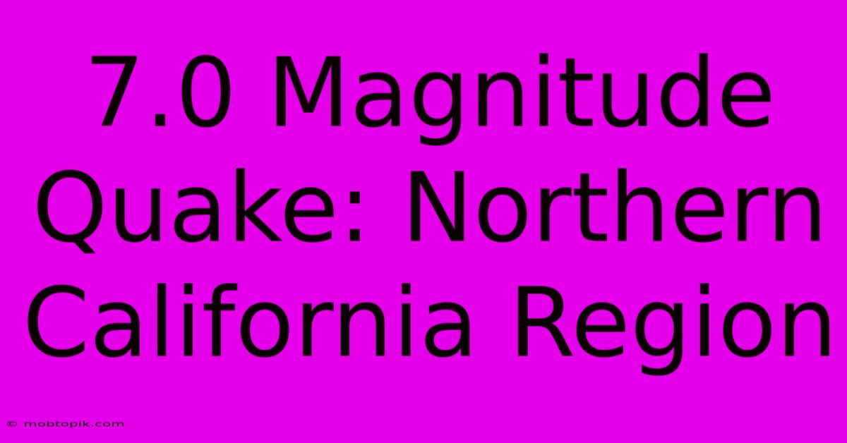 7.0 Magnitude Quake: Northern California Region 7.0 Magnitude Quake: Northern California Region