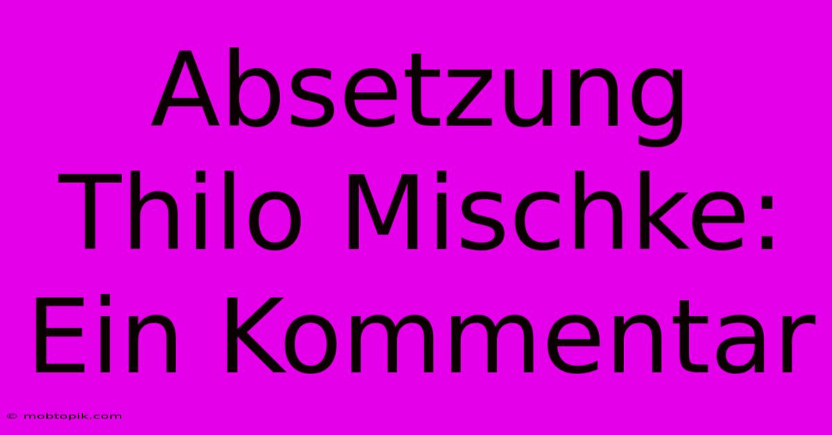 Absetzung Thilo Mischke:  Ein Kommentar