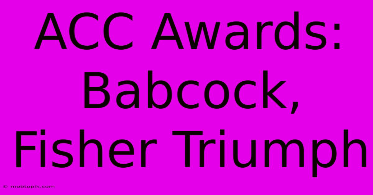 ACC Awards: Babcock, Fisher Triumph