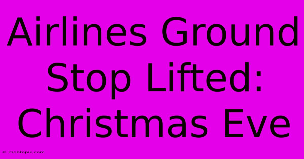 Airlines Ground Stop Lifted: Christmas Eve