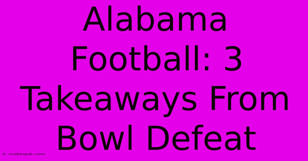 Alabama Football: 3 Takeaways From Bowl Defeat