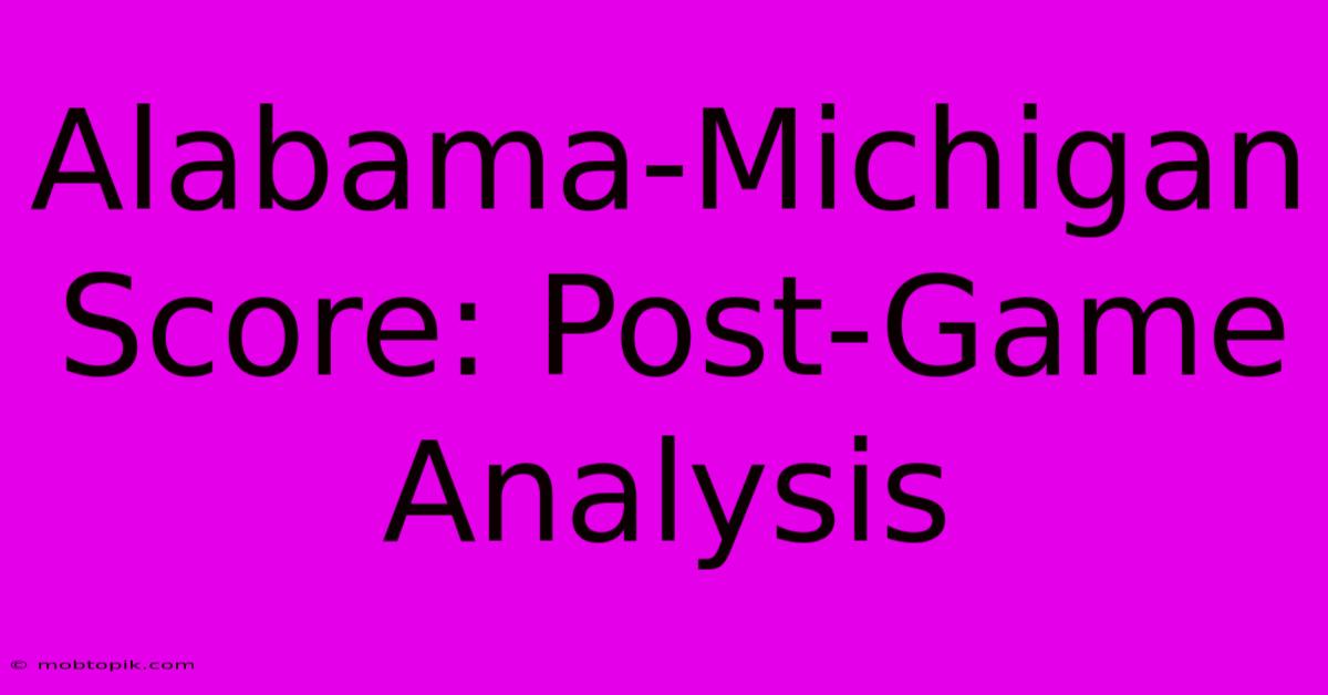 Alabama-Michigan Score: Post-Game Analysis