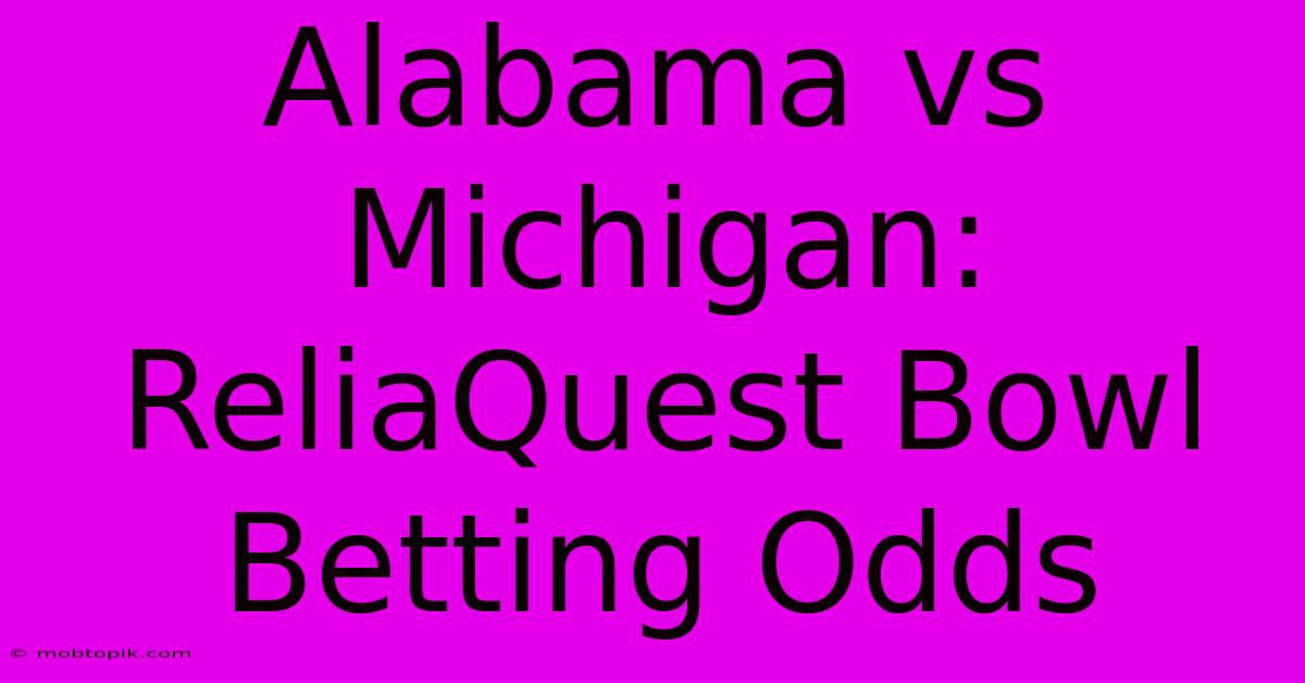 Alabama Vs Michigan: ReliaQuest Bowl Betting Odds